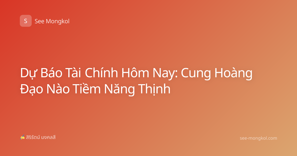 Dự Báo Tài Chính Hôm Nay: Cung Hoàng Đạo Nào Tiềm Năng Thịnh